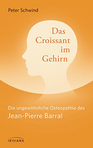 Das Croissant im Gehirn: Die ungewöhnliche Osteopathie des Jean-Pierre Barral von Irisiana